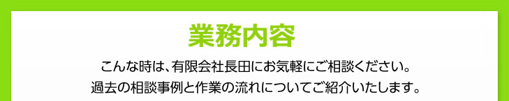業務内容　過去の相談事例と作業の流れについてご紹介いたします。